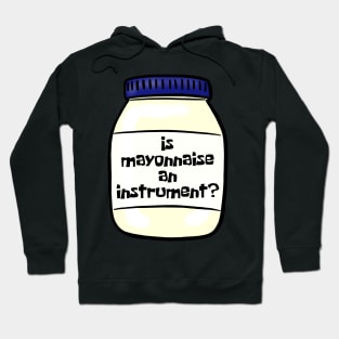 Is mayonnaise an instrument? Hoodie